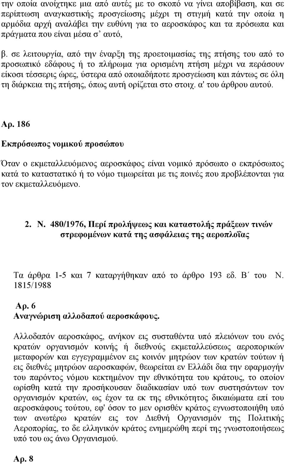 σε λειτουργία, από την έναρξη της προετοιμασίας της πτήσης του από το προσωπικό εδάφους ή το πλήρωμα για ορισμένη πτήση μέχρι να περάσουν είκοσι τέσσερις ώρες, ύστερα από οποιαδήποτε προσγείωση και