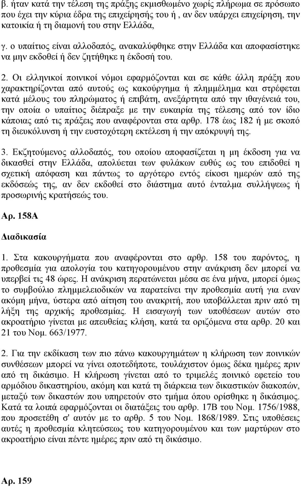 Οι ελληνικοί ποινικοί νόμοι εφαρμόζονται και σε κάθε άλλη πράξη που χαρακτηρίζονται από αυτούς ως κακούργημα ή πλημμέλημα και στρέφεται κατά μέλους του πληρώματος ή επιβάτη, ανεξάρτητα από την