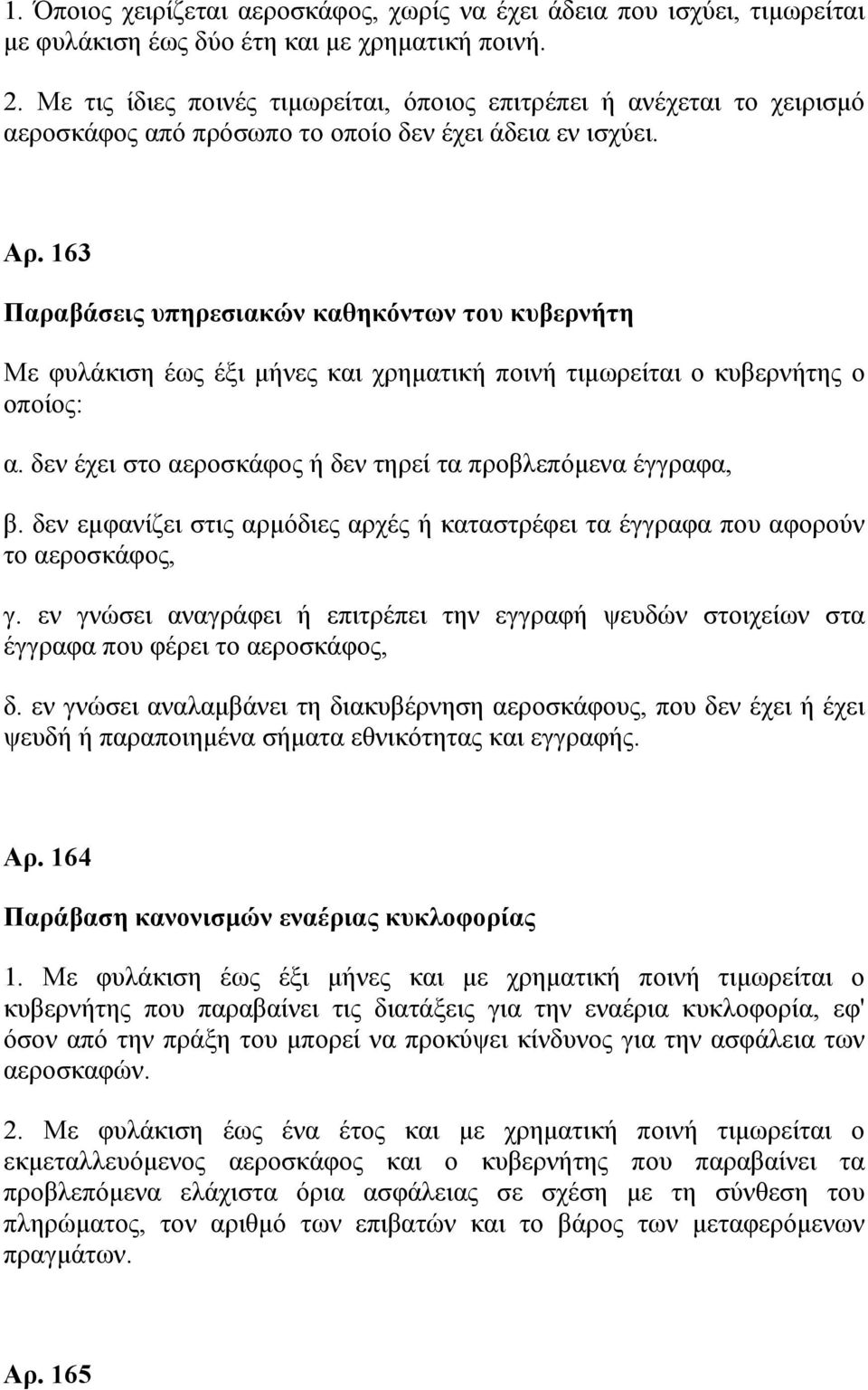 163 Παραβάσεις υπηρεσιακών καθηκόντων του κυβερνήτη Με φυλάκιση έως έξι μήνες και χρηματική ποινή τιμωρείται ο κυβερνήτης ο οποίος: α. δεν έχει στο αεροσκάφος ή δεν τηρεί τα προβλεπόμενα έγγραφα, β.