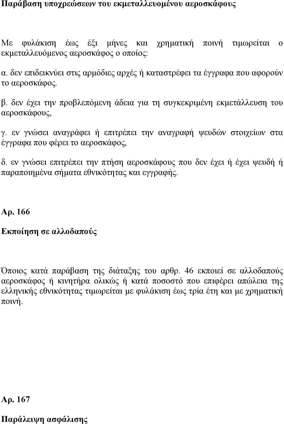 εν γνώσει αναγράφει ή επιτρέπει την αναγραφή ψευδών στοιχείων στα έγγραφα που φέρει το αεροσκάφος, δ.