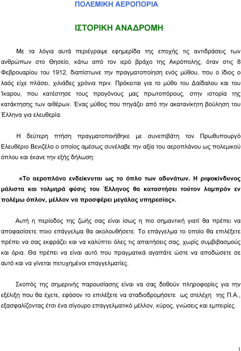 Πρόκειται για το μύθο του Δαίδαλου και του Ίκαρου, που κατέστησε τους προγόνους μας πρωτοπόρους, στην ιστορία της κατάκτησης των αιθέρων.