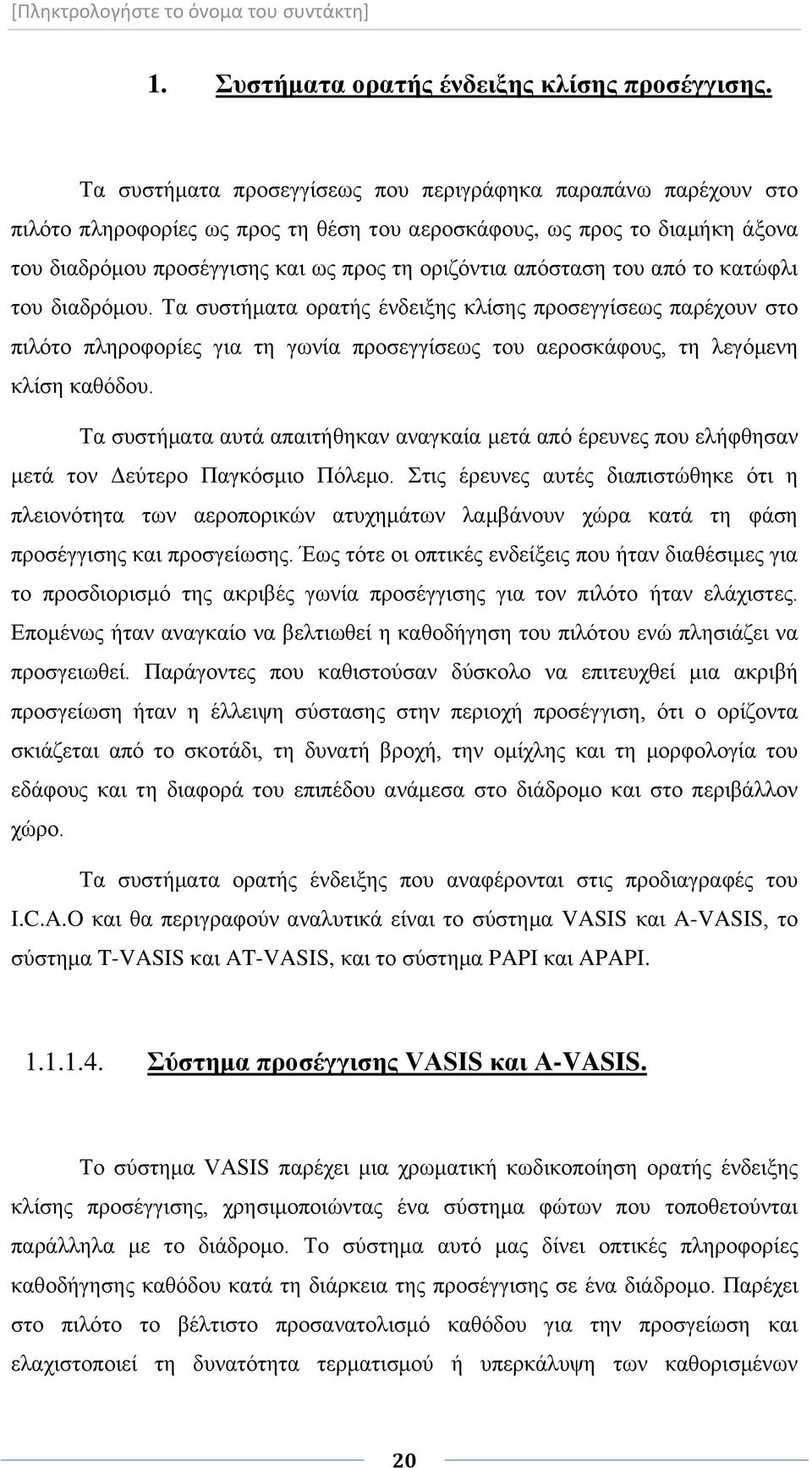 απόσταση του από το κατώφλι του διαδρόμου. Τα συστήματα ορατής ένδειξης κλίσης προσεγγίσεως παρέχουν στο πιλότο πληροφορίες για τη γωνία προσεγγίσεως του αεροσκάφους, τη λεγόμενη κλίση καθόδου.