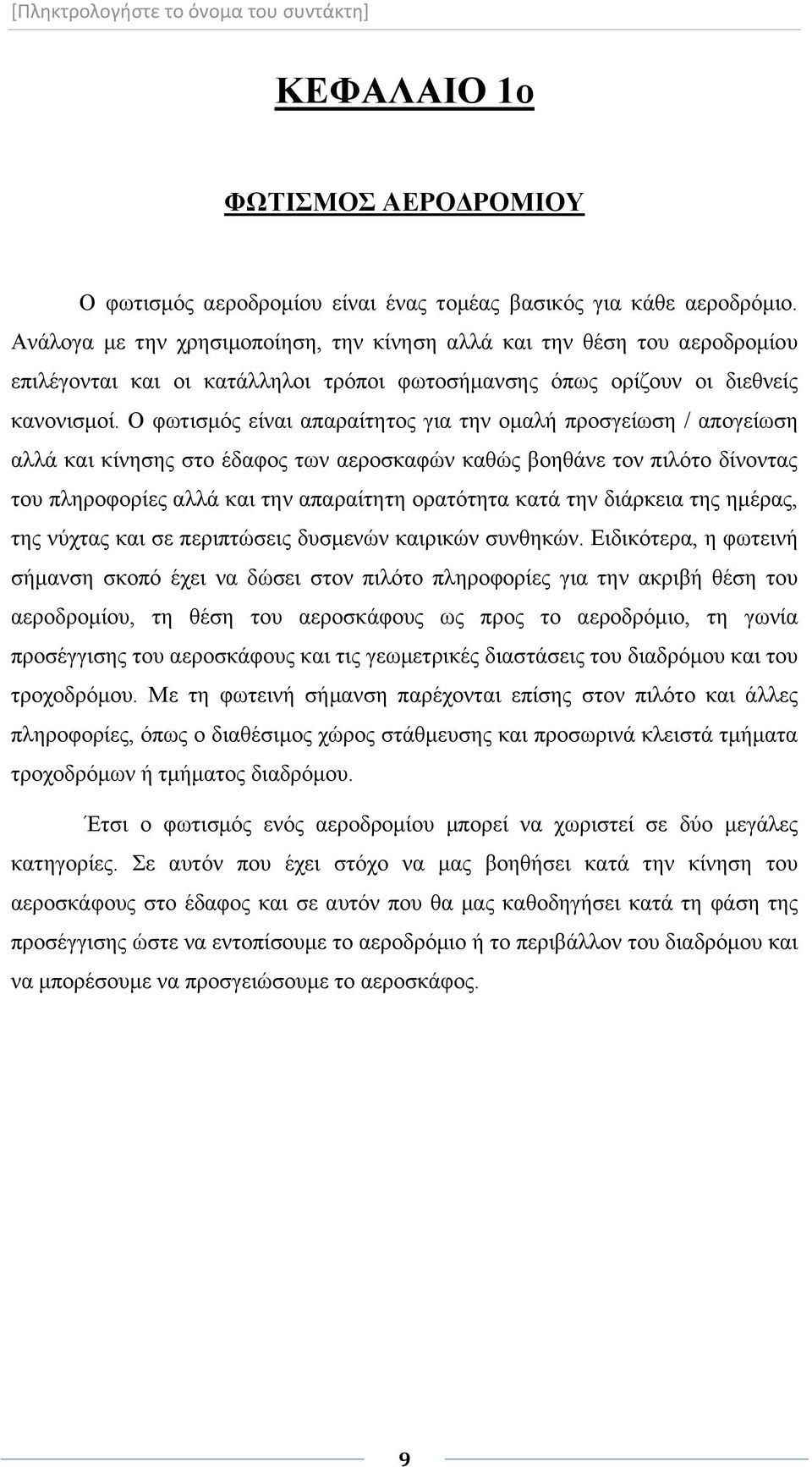 Ο φωτισμός είναι απαραίτητος για την ομαλή προσγείωση / απογείωση αλλά και κίνησης στο έδαφος των αεροσκαφών καθώς βοηθάνε τον πιλότο δίνοντας του πληροφορίες αλλά και την απαραίτητη ορατότητα κατά