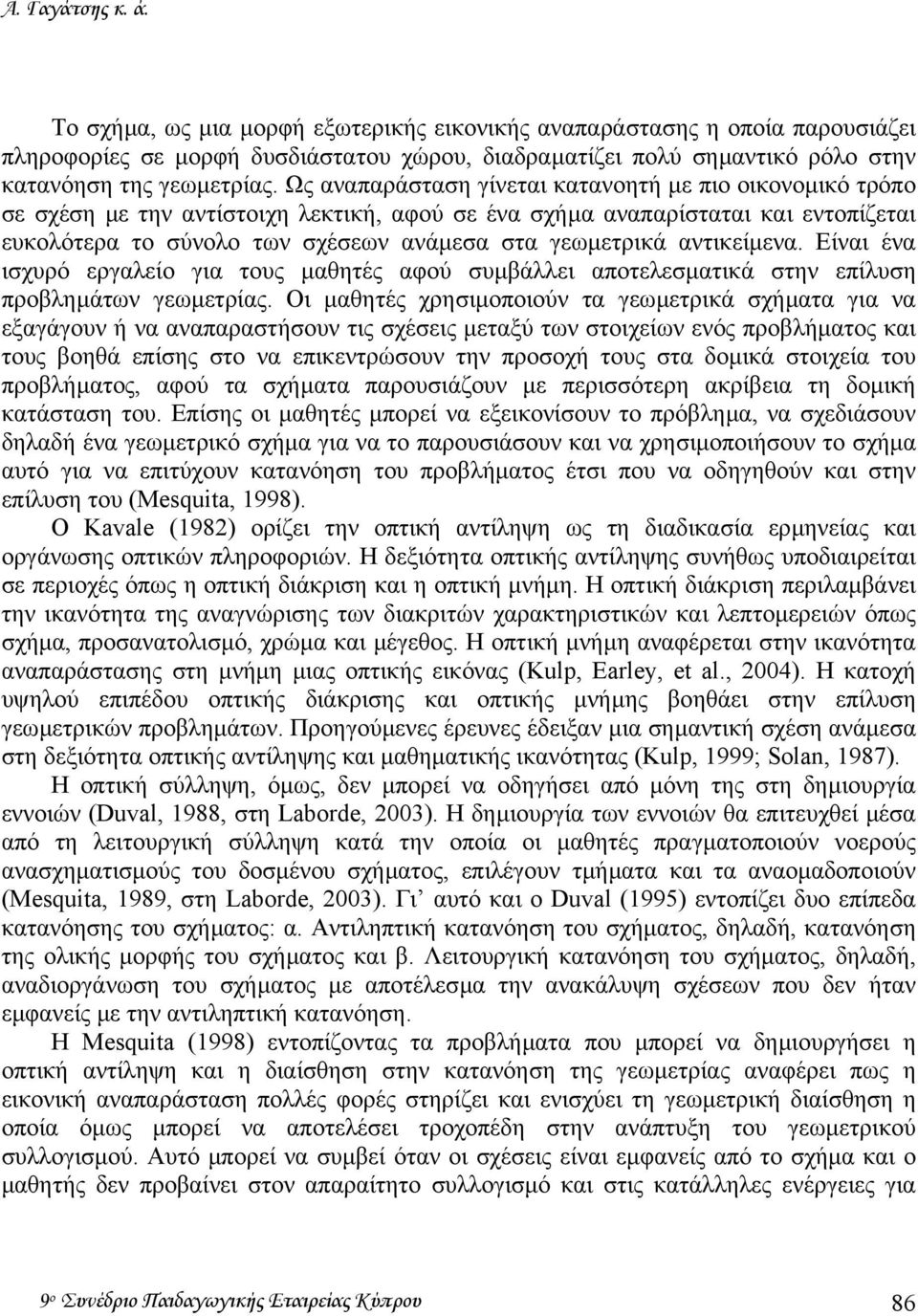 Ως αναπαράσταση γίνεται κατανοητή µε πιο οικονοµικό τρόπο σε σχέση µε την αντίστοιχη λεκτική, αφού σε ένα σχήµα αναπαρίσταται και εντοπίζεται ευκολότερα το σύνολο των σχέσεων ανάµεσα στα γεωµετρικά