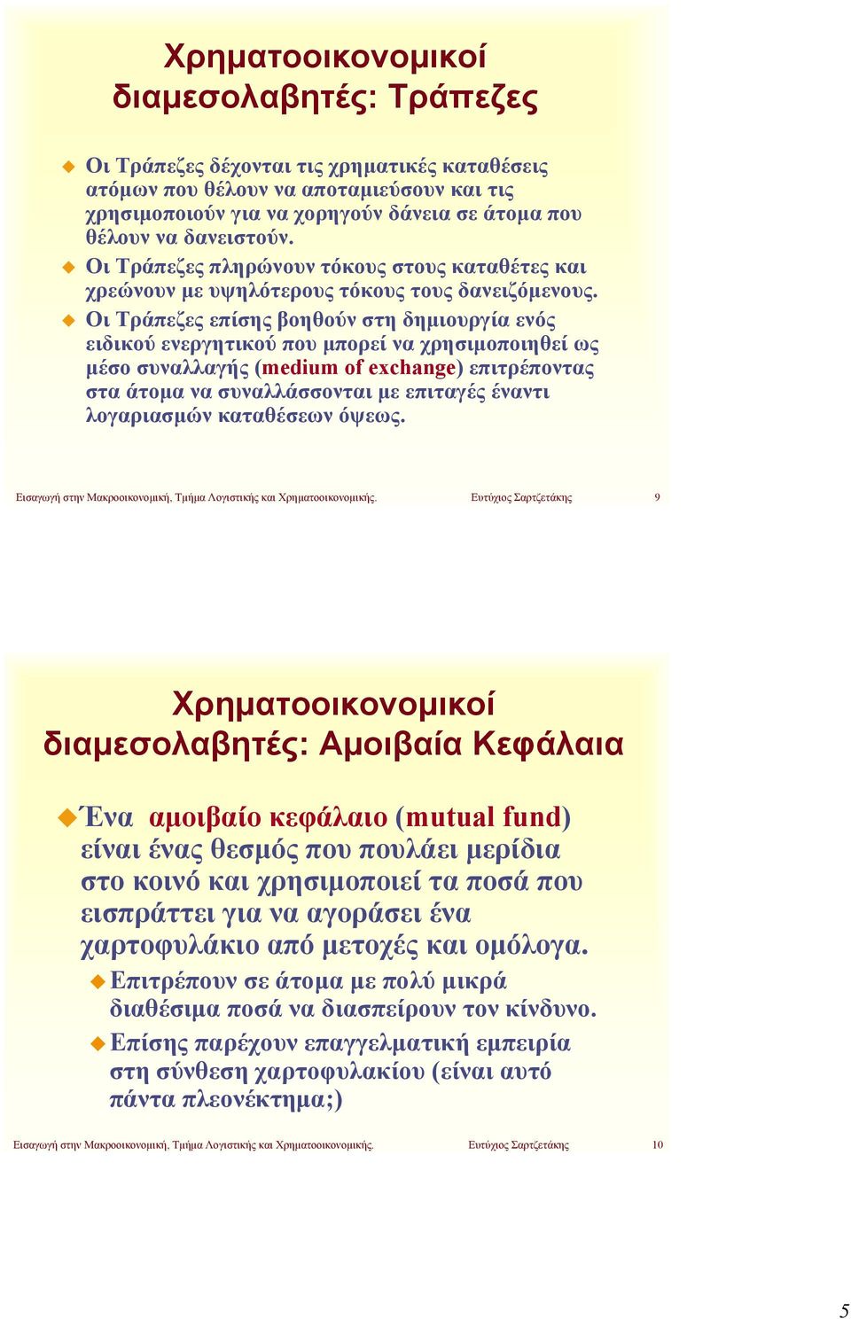 Οι Τράπεζες επίσης βοηθούν στη δημιουργία ενός ειδικού ενεργητικού που μπορεί να χρησιμοποιηθεί ως μέσο συναλλαγής (medium of exchange) επιτρέποντας στα άτομα να συναλλάσσονται με επιταγές έναντι