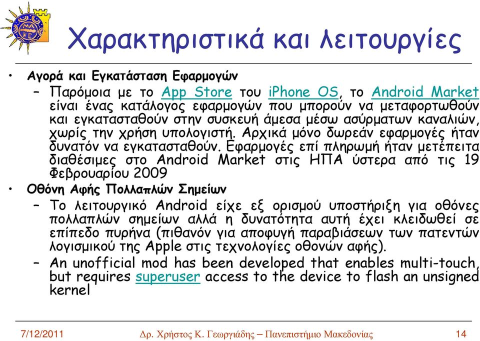 Εφαρµογές επί πληρωµή ήταν µετέπειτα διαθέσιµες στο Android Market στις ΗΠΑ ύστερα από τις 19 Φεβρουαρίου 2009 Οθόνη Αφής Πολλαπλών Σηµείων Το λειτουργικό Android είχε εξ ορισµού υποστήριξη για