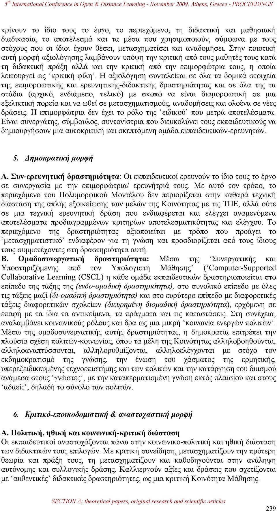 Στην ποιοτική αυτή μορφή αξιολόγησης λαμβάνουν υπόψη την κριτική από τους μαθητές τους κατά τη διδακτική πράξη αλλά και την κριτική από την επιμορφώτρια τους, η οποία λειτουργεί ως κριτική φίλη.