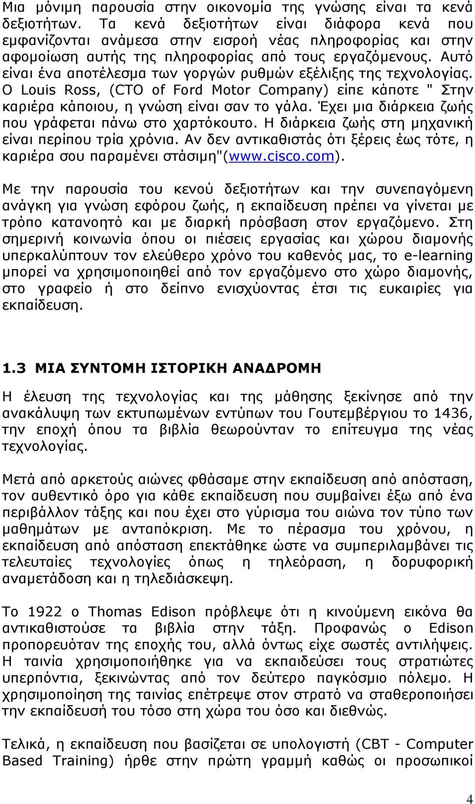 Αυτό είναι ένα αποτέλεσμα των γοργών ρυθμών εξέλιξης της τεχνολογίας. Ο Louis Ross, (CTO of Ford Motor Company) είπε κάποτε " Στην καριέρα κάποιου, η γνώση είναι σαν το γάλα.