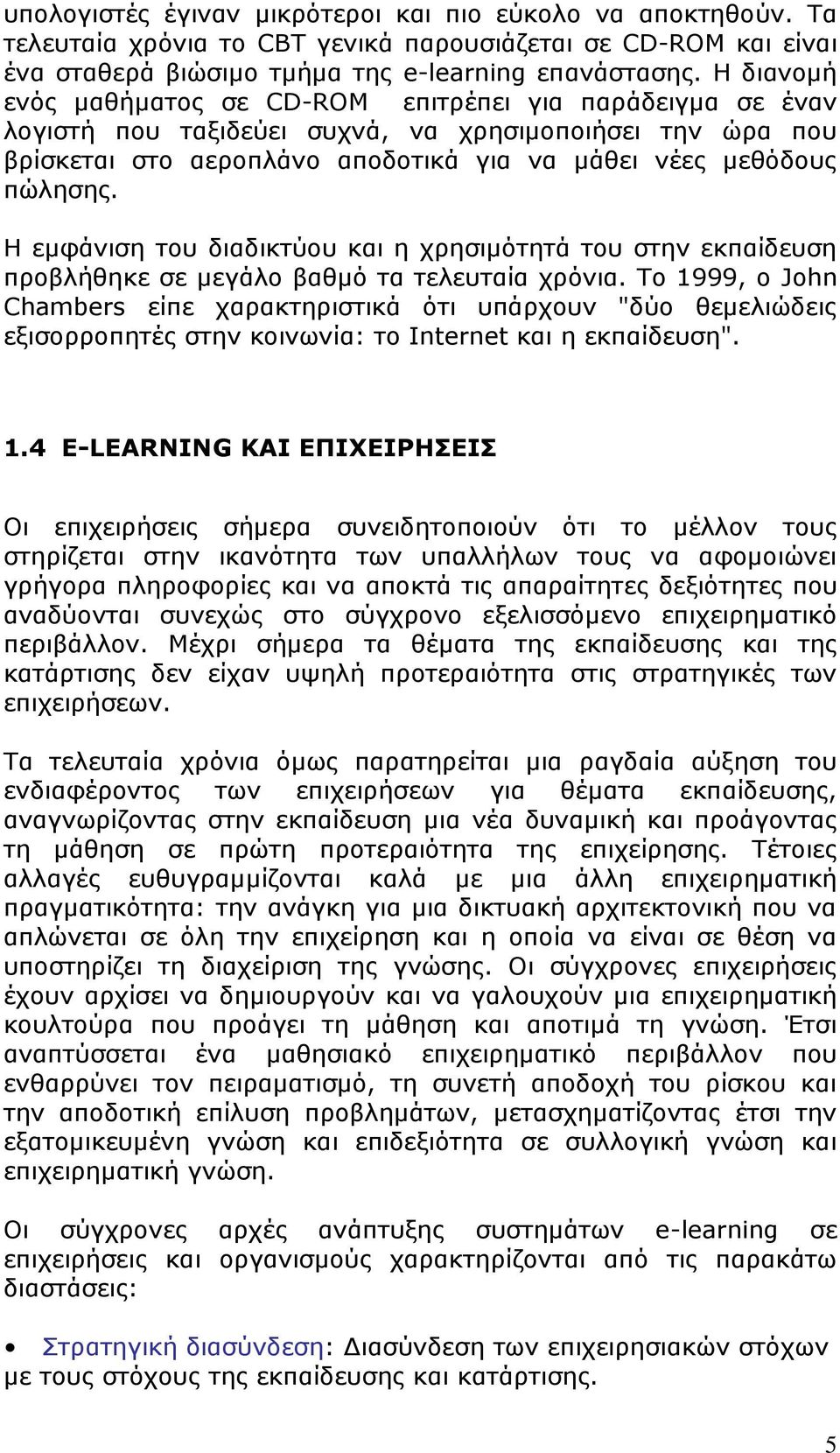 Η εμφάνιση του διαδικτύου και η χρησιμότητά του στην εκπαίδευση προβλήθηκε σε μεγάλο βαθμό τα τελευταία χρόνια.