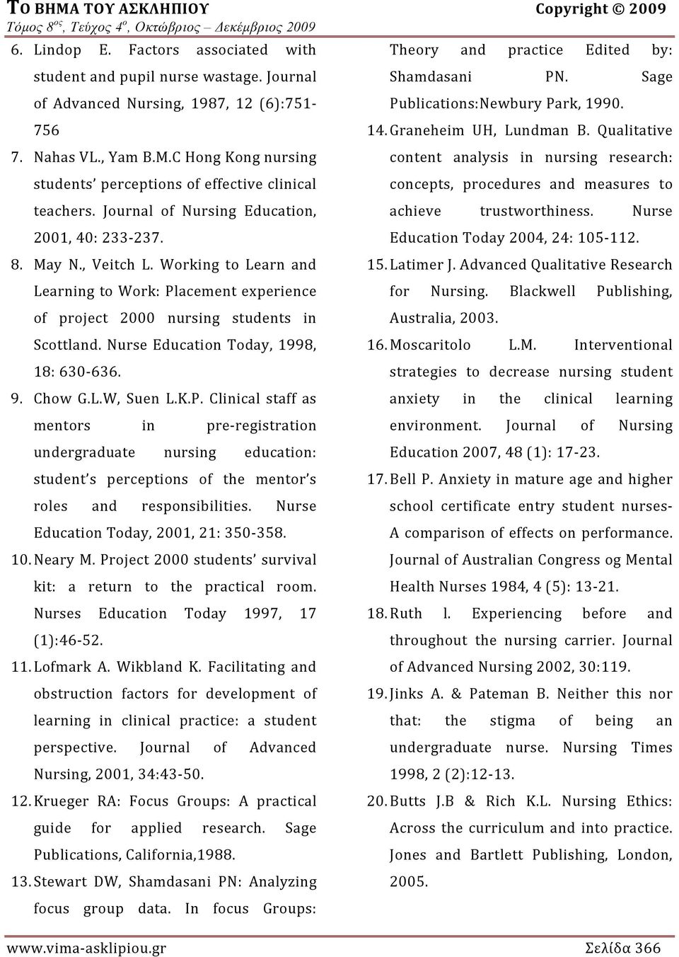 Working to Learn and Learning to Work: Placement experience of project 2000 nursing students in Scottland. Nurse Education Today, 1998, 18: 630 636. 9. Chow G.L.W, Suen L.K.P. Clinical staff as mentors in pre registration undergraduate nursing education: student s perceptions of the mentor s roles and responsibilities.