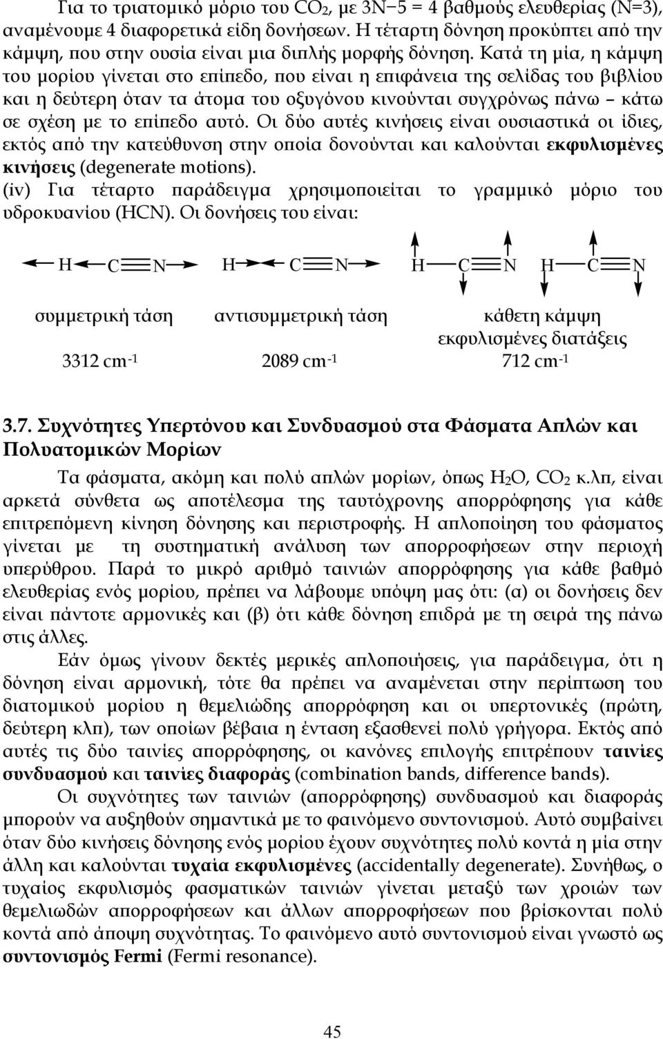 Οι δύο αυτές κινήσεις είναι ουσιαστικά οι ίδιες, εκτός από την κατεύθυνση στην οποία δονούνται και καλούνται εκφυλισμένες κινήσεις (degenerate motions).