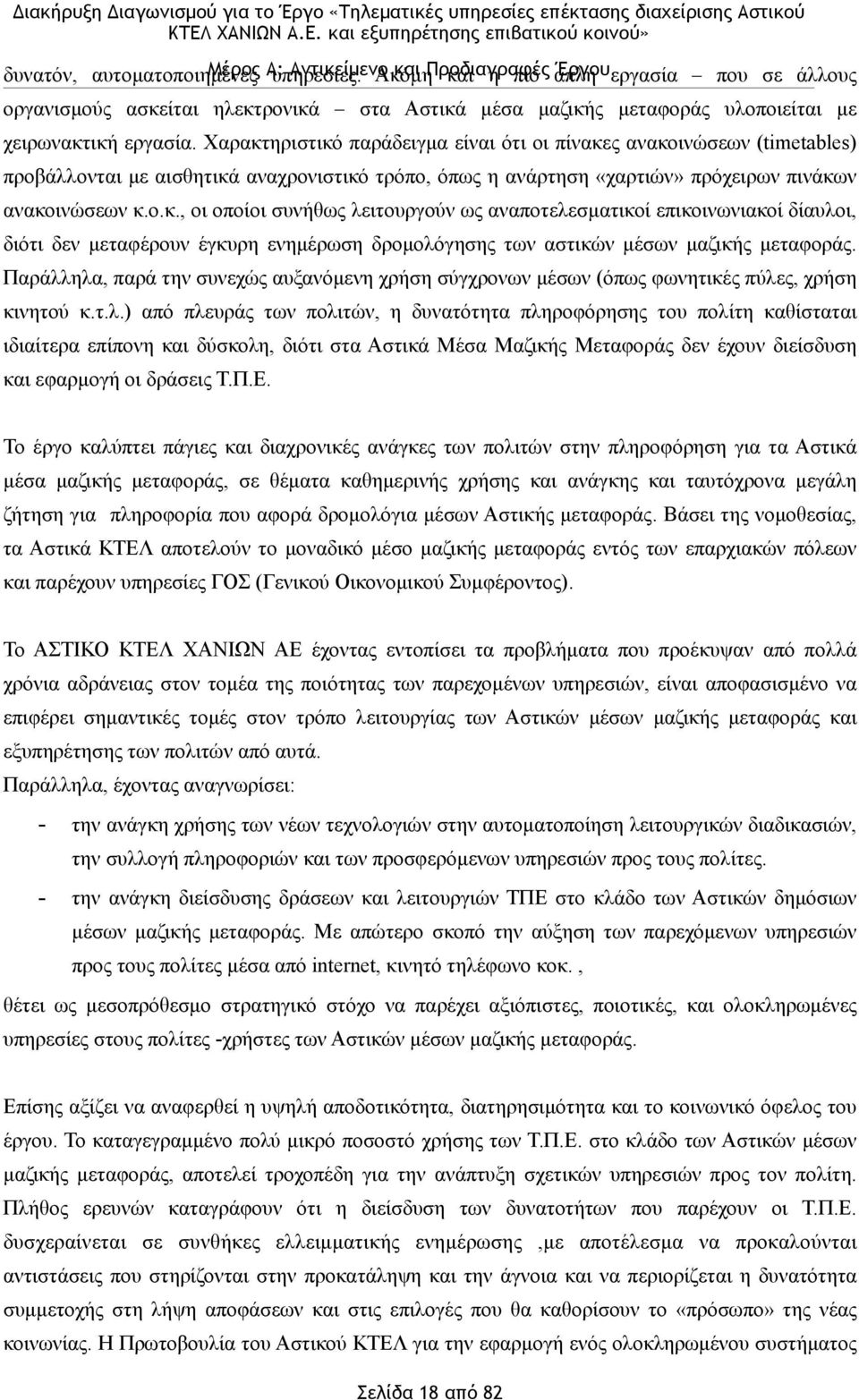 Παράλληλα, παρά την συνεχώς αυξανόµενη χρήση σύγχρονων µέσων (όπως φωνητικές πύλες, χρήση κινητού κ.τ.λ.) από πλευράς των πολιτών, η δυνατότητα πληροφόρησης του πολίτη καθίσταται ιδιαίτερα επίπονη και δύσκολη, διότι στα Αστικά Μέσα Μαζικής Μεταφοράς δεν έχουν διείσδυση και εφαρµογή οι δράσεις Τ.