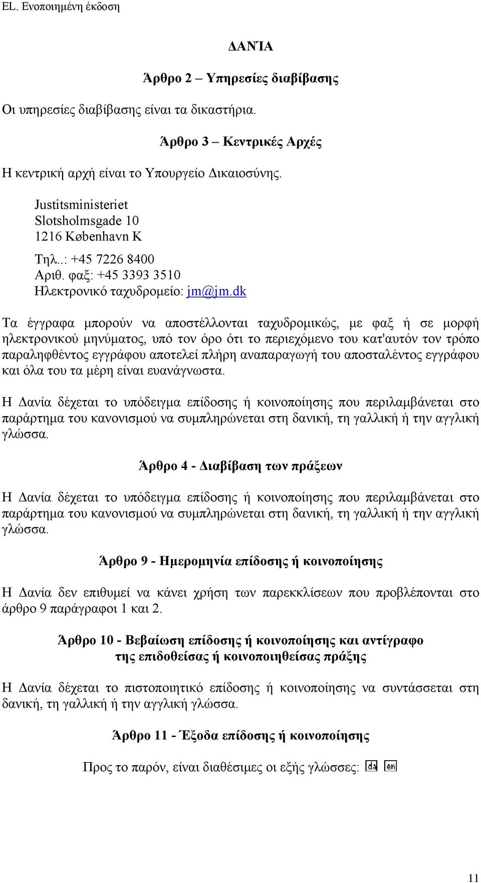 dk Τα έγγραφα μπορούν να αποστέλλονται ταχυδρομικώς, με φαξ ή σε μορφή ηλεκτρονικού μηνύματος, υπό τον όρο ότι το περιεχόμενο του κατ'αυτόν τον τρόπο παραληφθέντος εγγράφου αποτελεί πλήρη αναπαραγωγή