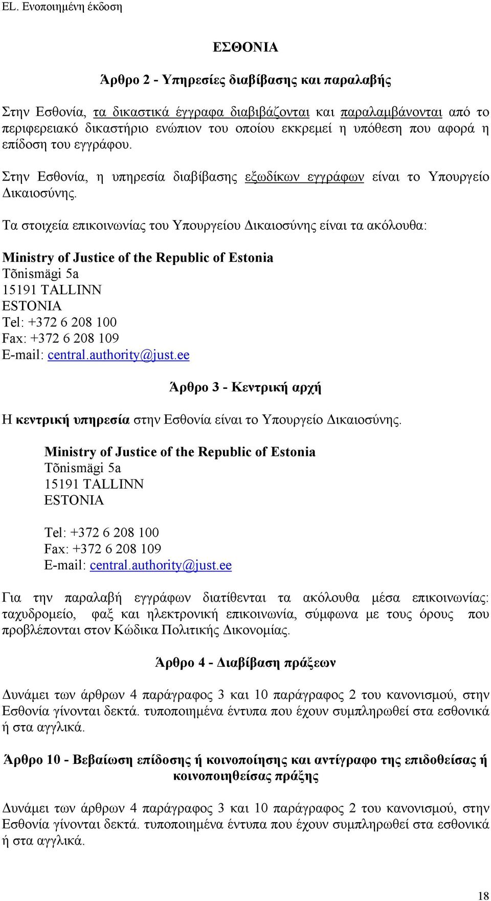 Τα στοιχεία επικοινωνίας του Υπουργείου Δικαιοσύνης είναι τα ακόλουθα: Ministry of Justice of the Republic of Estonia Tõnismägi 5a 15191 TALLINN ESTONIA Tel: +372 6 208 100 Fax: +372 6 208 109