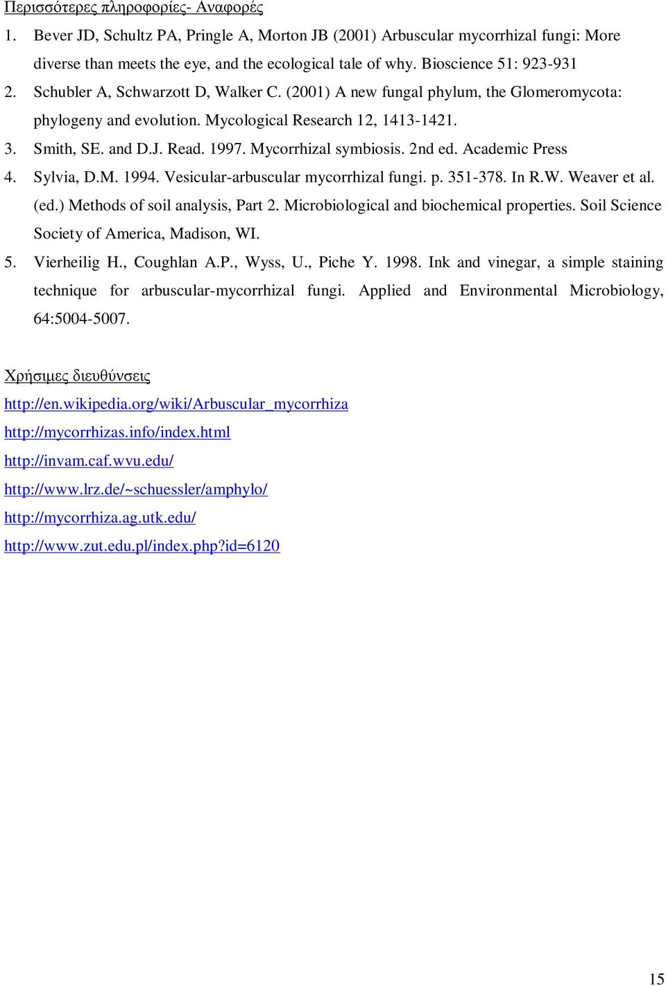 1997. Mycorrhizal symbiosis. 2nd ed. Academic Press 4. Sylvia, D.M. 1994. Vesicular-arbuscular mycorrhizal fungi. p. 351-378. In R.W. Weaver et al. (ed.) Methods of soil analysis, Part 2.