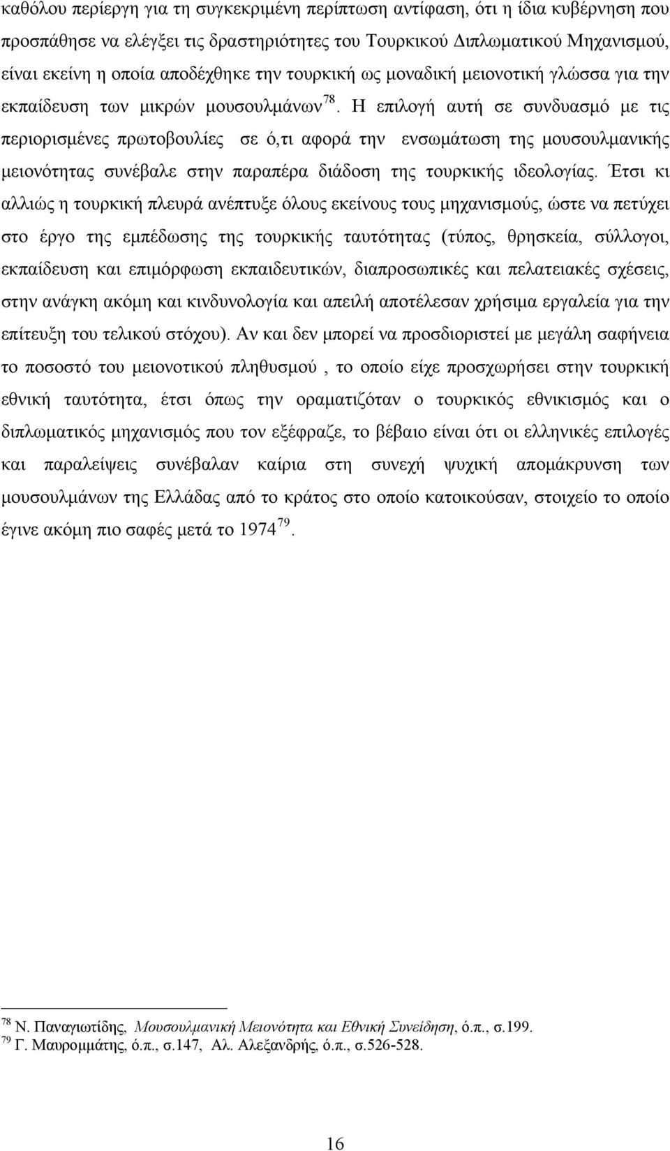 Η επιλογή αυτή σε συνδυασμό με τις περιορισμένες πρωτοβουλίες σε ό,τι αφορά την ενσωμάτωση της μουσουλμανικής μειονότητας συνέβαλε στην παραπέρα διάδοση της τουρκικής ιδεολογίας.