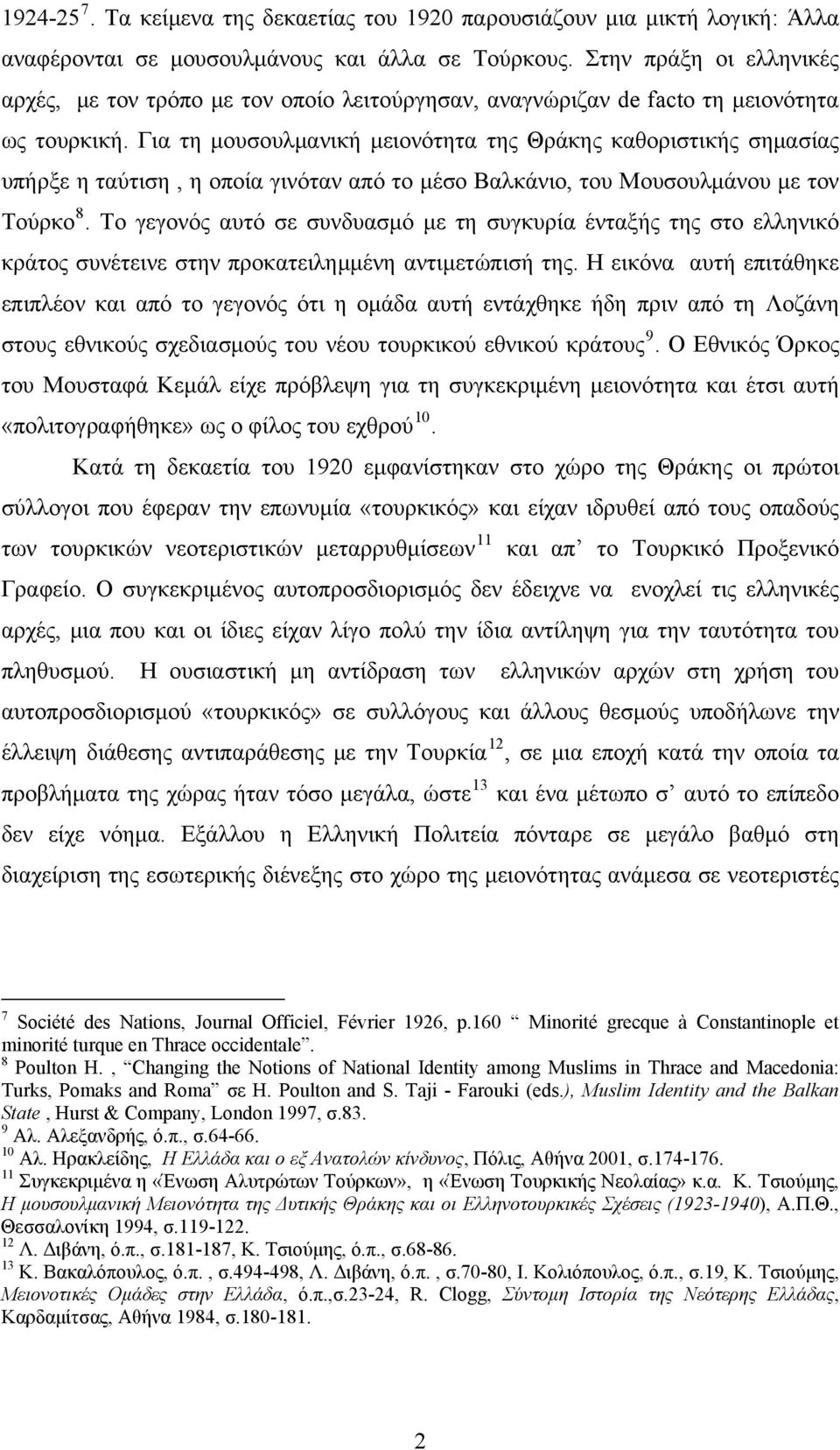 Για τη μουσουλμανική μειονότητα της Θράκης καθοριστικής σημασίας υπήρξε η ταύτιση, η οποία γινόταν από το μέσο Bαλκάνιο, του Μουσουλμάνου με τον Τούρκο 8.