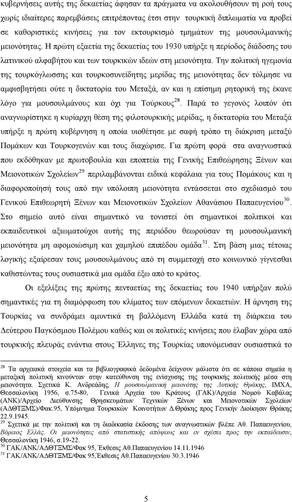 Την πολιτική ηγεμονία της τουρκόγλωσσης και τουρκοσυνείδητης μερίδας της μειονότητας δεν τόλμησε να αμφισβητήσει ούτε η δικτατορία του Μεταξά, αν και η επίσημη ρητορική της έκανε λόγο για