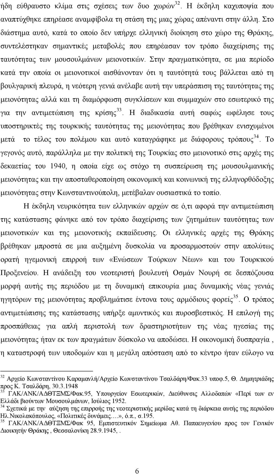 Στην πραγματικότητα, σε μια περίοδο κατά την οποία οι μειονοτικοί αισθάνονταν ότι η ταυτότητά τους βάλλεται από τη βουλγαρική πλευρά, η νεότερη γενιά ανέλαβε αυτή την υπεράσπιση της ταυτότητας της