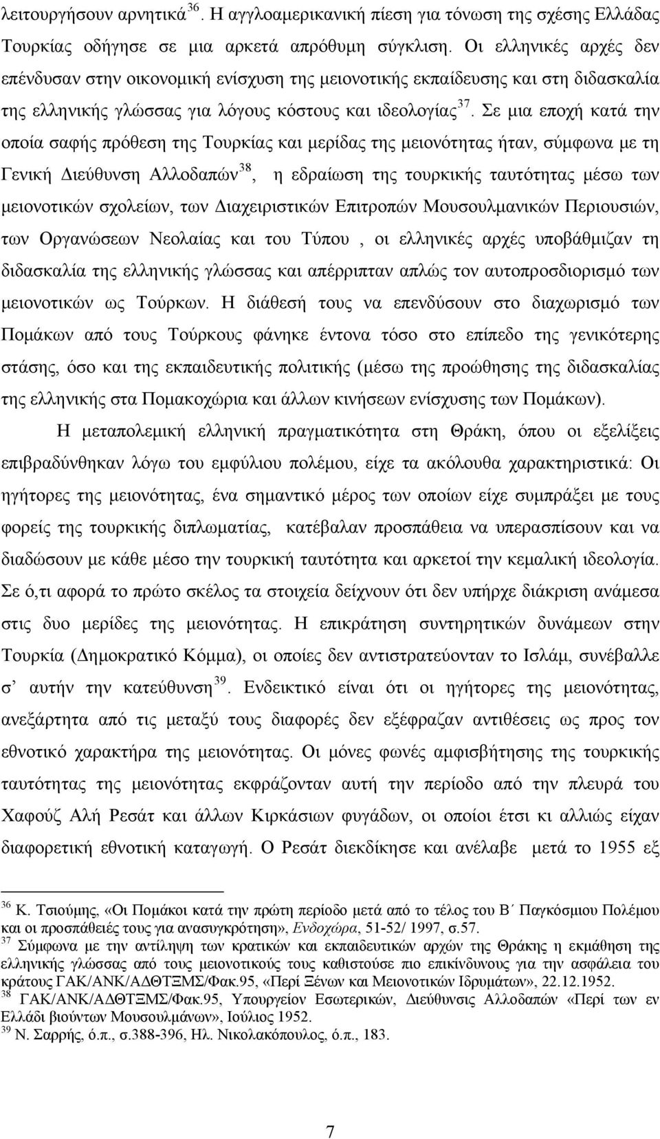 Σε μια εποχή κατά την οποία σαφής πρόθεση της Τουρκίας και μερίδας της μειονότητας ήταν, σύμφωνα με τη Γενική Διεύθυνση Αλλοδαπών 38, η εδραίωση της τουρκικής ταυτότητας μέσω των μειονοτικών