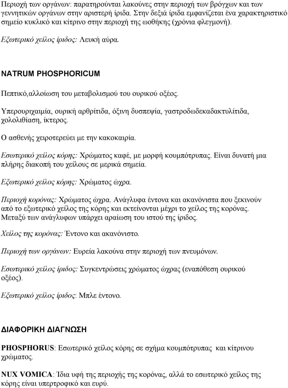 NATRUM PHOSPHORICUM Πεπτικό,αλλοίωση του μεταβολισμού του ουρικού οξέος. Υπερουριχαιμία, ουρική αρθρίτιδα, όξινη δυσπεψία, γαστροδωδεκαδακτυλίτιδα, χολολιθίαση, ίκτερος.