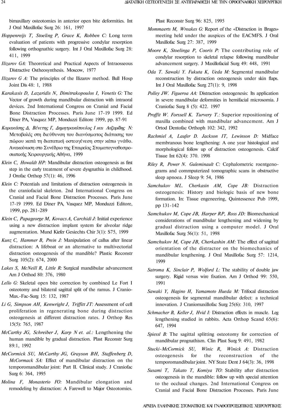 Int J Oral Maxillofac Surg 28: 411, 1999 Ilizarov GA: Theoretical and Practical Aspects of Intraosseous Distractive Ostheosynthesis. Moscow, 1977 Ilizarov G A: The principles of the Ilizarov method.