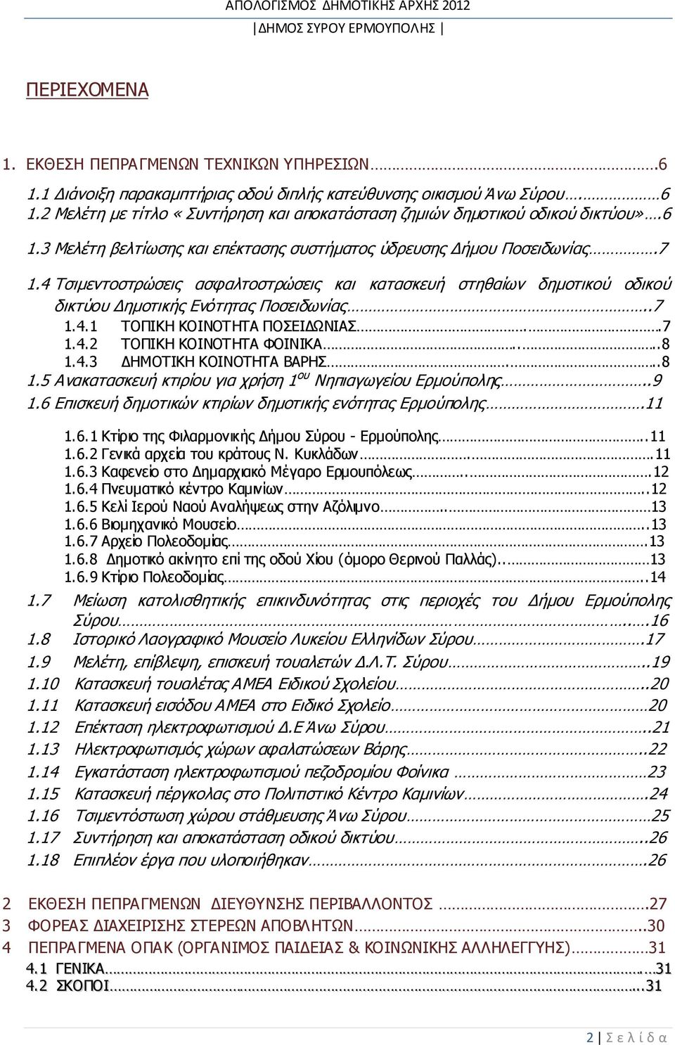 4 Τσιμεντοστρώσεις ασφαλτοστρώσεις και κατασκευή στηθαίων δημοτικού οδικού δικτύου Δημοτικής Ενότητας Ποσειδωνίας..7 1.4.1 ΤΟΠΙΚΗ ΚΟΙΝΟΤΗΤΑ ΠΟΣΕΙΔΩΝΙΑΣ..7 1.4.2 ΤΟΠΙΚΗ ΚΟΙΝΟΤΗΤΑ ΦΟΙΝΙΚΑ....8 1.4.3 ΔΗΜΟΤΙΚΗ ΚΟΙΝΟΤΗΤΑ ΒΑΡΗΣ.