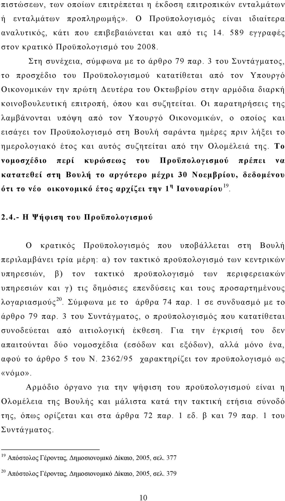 3 του Συντάγµατος, το προσχέδιο του Προϋπολογισµού κατατίθεται από τον Υπουργό Οικονοµικών την πρώτη ευτέρα του Οκτωβρίου στην αρµόδια διαρκή κοινοβουλευτική επιτροπή, όπου και συζητείται.