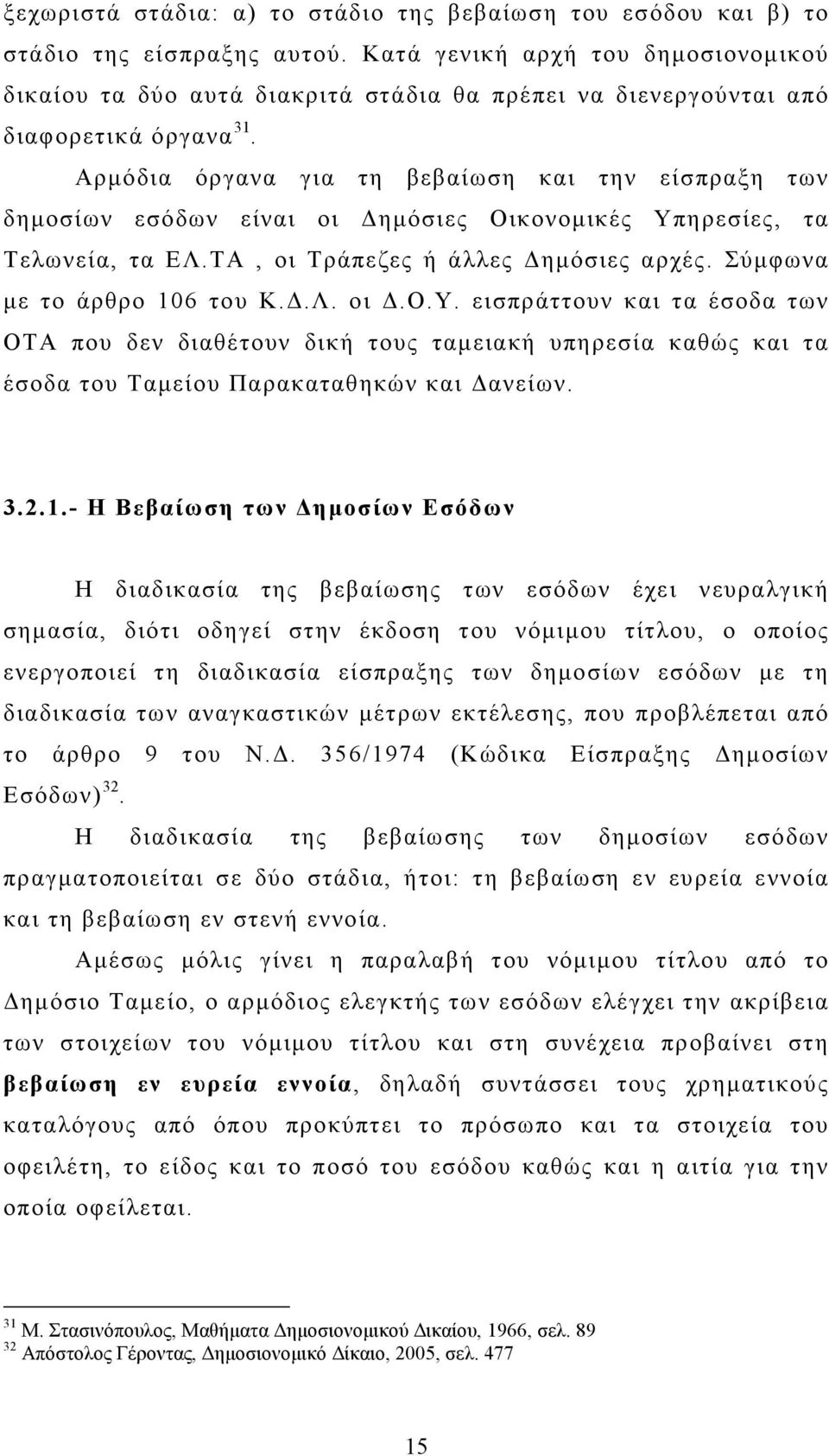 Αρµόδια όργανα για τη βεβαίωση και την είσπραξη των δηµοσίων εσόδων είναι οι ηµόσιες Οικονοµικές Υπηρεσίες, τα Τελωνεία, τα ΕΛ.ΤΑ, οι Τράπεζες ή άλλες ηµόσιες αρχές. Σύµφωνα µε το άρθρο 106 του 