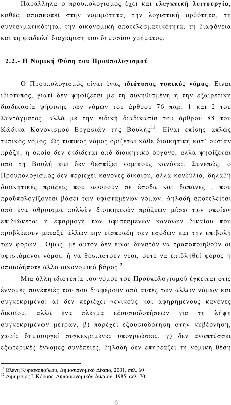 Είναι ιδιότυπος, γιατί δεν ψηφίζεται µε τη συνηθισµένη ή την εξαιρετική διαδικασία ψήφισης των νόµων του άρθρου 76 παρ.