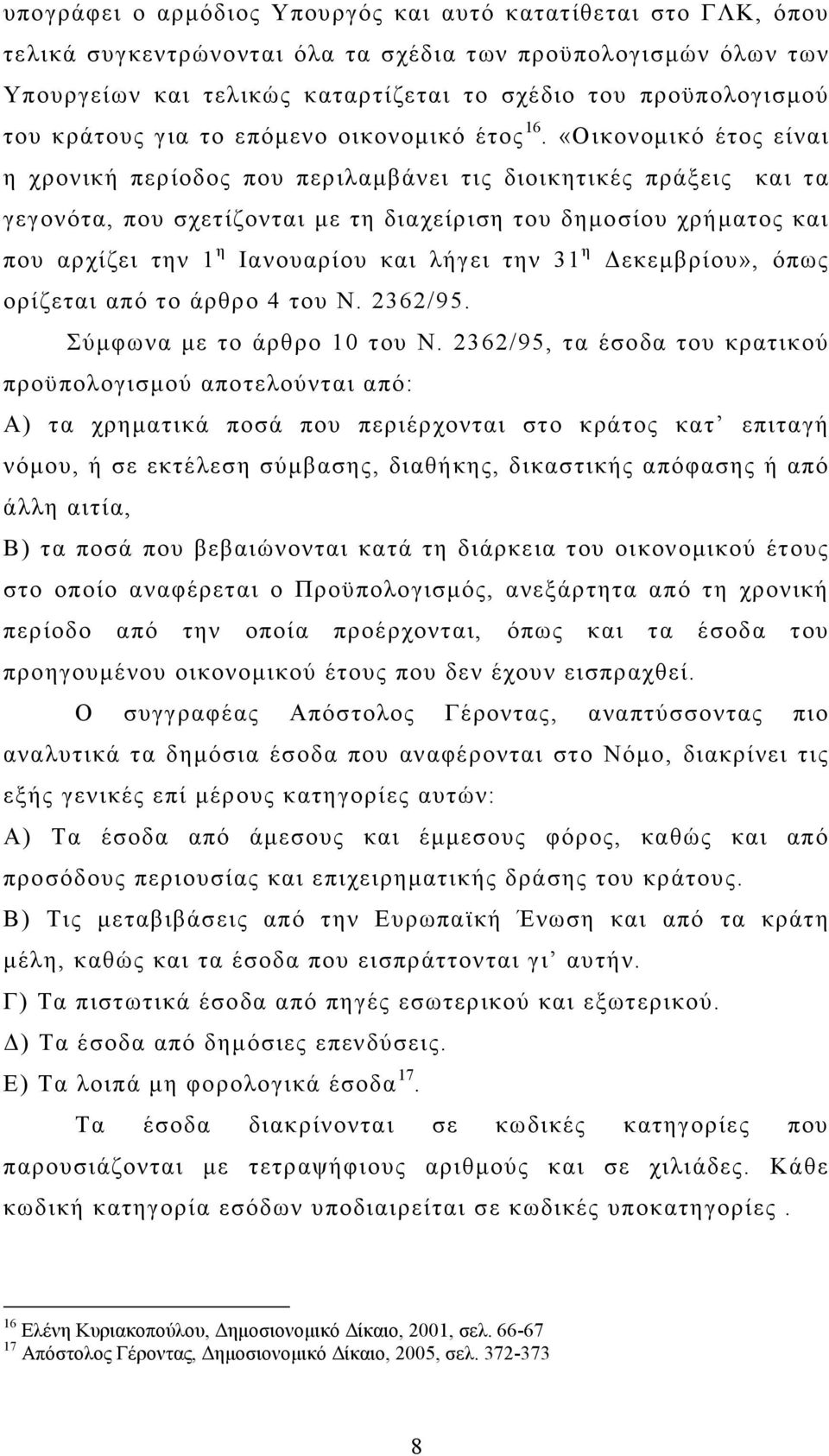 «Οικονοµικό έτος είναι η χρονική περίοδος που περιλαµβάνει τις διοικητικές πράξεις και τα γεγονότα, που σχετίζονται µε τη διαχείριση του δηµοσίου χρήµατος και που αρχίζει την 1 η Ιανουαρίου και λήγει