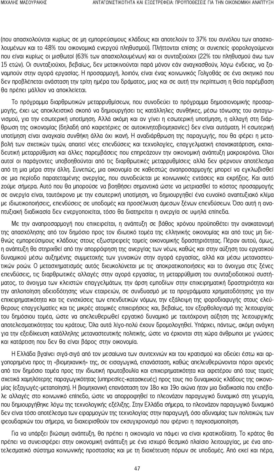 Πλήττονται επίσης οι συνεπείς φορολογούμενοι που είναι κυρίως οι μισθωτοί (63% των απασχολουμένων) και οι συνταξιούχοι (22% του πληθυσμού άνω των 15 ετών).