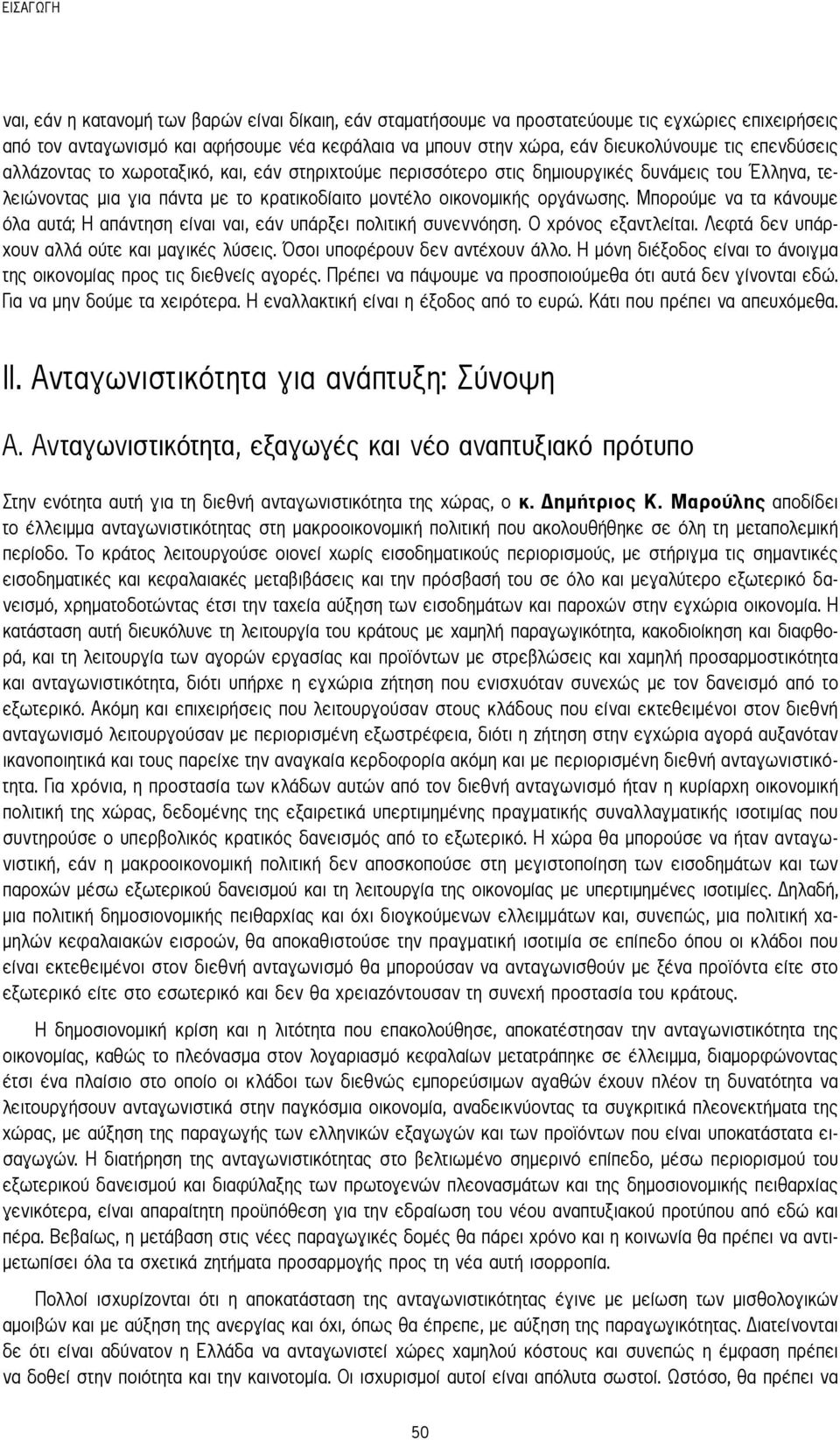 Μπορούμε να τα κάνουμε όλα αυτά; Η απάντηση είναι ναι, εάν υπάρξει πολιτική συνεννόηση. Ο χρόνος εξαντλείται. Λεφτά δεν υπάρχουν αλλά ούτε και μαγικές λύσεις. Όσοι υποφέρουν δεν αντέχουν άλλο.