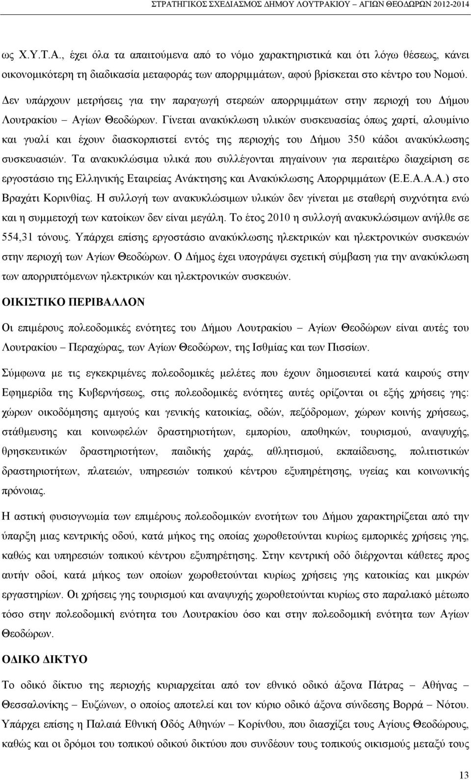 Γίνεται ανακύκλωση υλικών συσκευασίας όπως χαρτί, αλουμίνιο και γυαλί και έχουν διασκορπιστεί εντός της περιοχής του Δήμου 350 κάδοι ανακύκλωσης συσκευασιών.