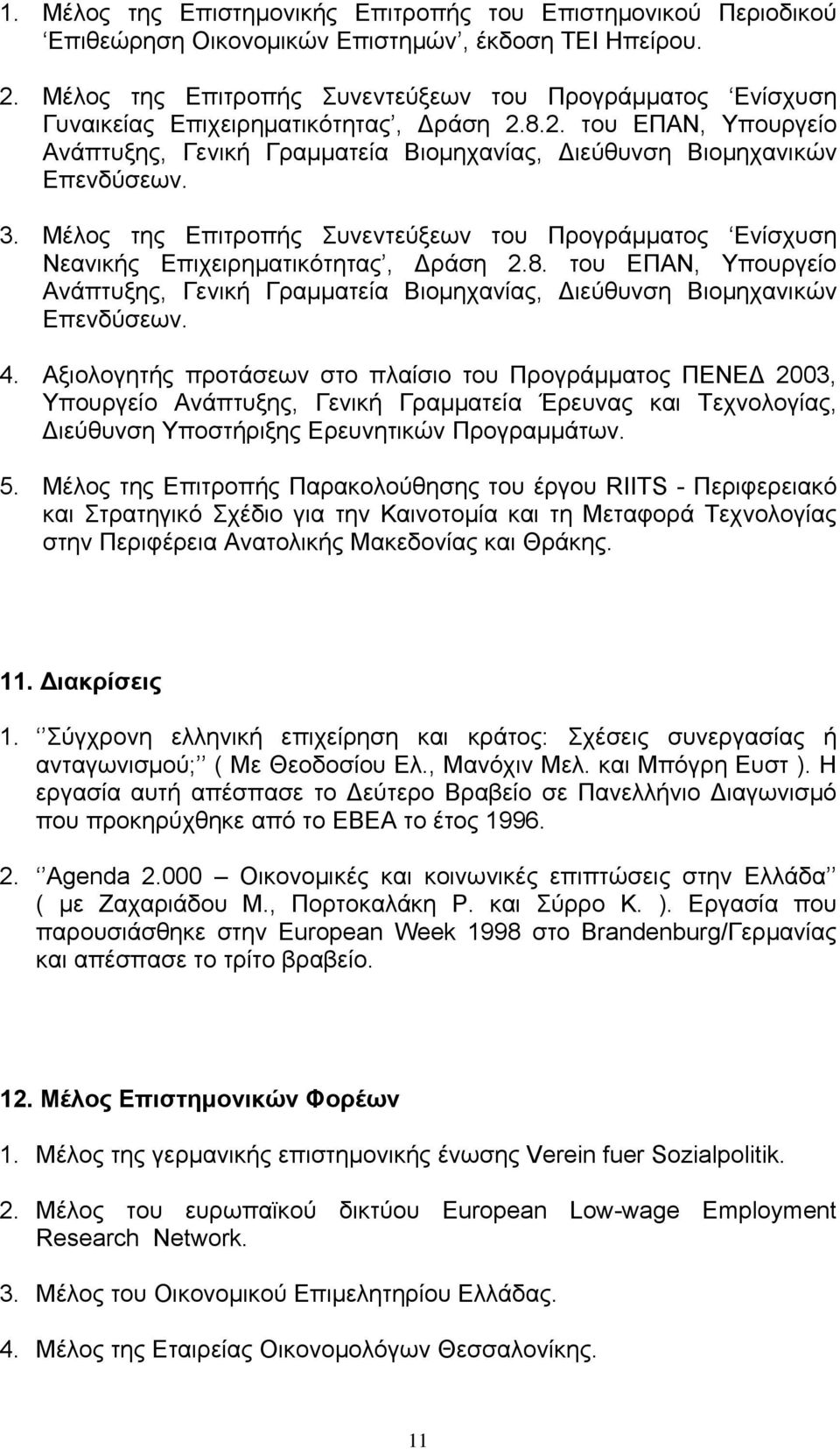 3. Μέλος της Επιτροπής Συνεντεύξεων του Προγράμματος Ενίσχυση Νεανικής Επιχειρηματικότητας, Δράση 2.8. του ΕΠΑΝ, Υπουργείο Ανάπτυξης, Γενική Γραμματεία Βιομηχανίας, Διεύθυνση Βιομηχανικών Επενδύσεων.