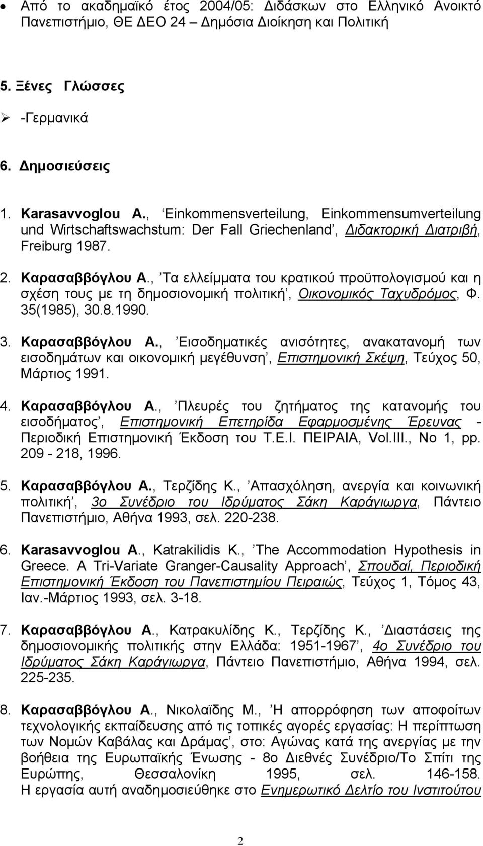 , Τα ελλείμματα του κρατικού προϋπολογισμού και η σχέση τους με τη δημοσιονομική πολιτική, Οικονομικός Ταχυδρόμος, Φ. 35(1985), 30.8.1990. 3. Καρασαββόγλου Α.