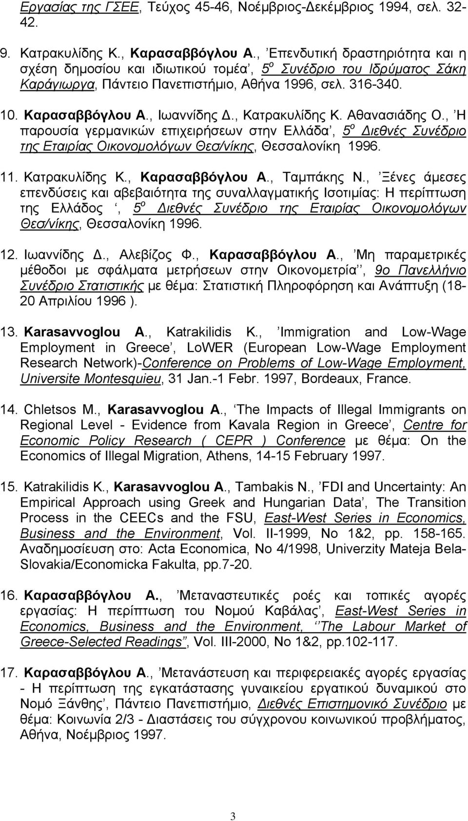 , Κατρακυλίδης Κ. Αθανασιάδης Ο., Η παρουσία γερμανικών επιχειρήσεων στην Ελλάδα, 5 ο Διεθνές Συνέδριο της Εταιρίας Οικονομολόγων Θεσ/νίκης, Θεσσαλονίκη 1996. 11. Κατρακυλίδης Κ., Καρασαββόγλου Α.