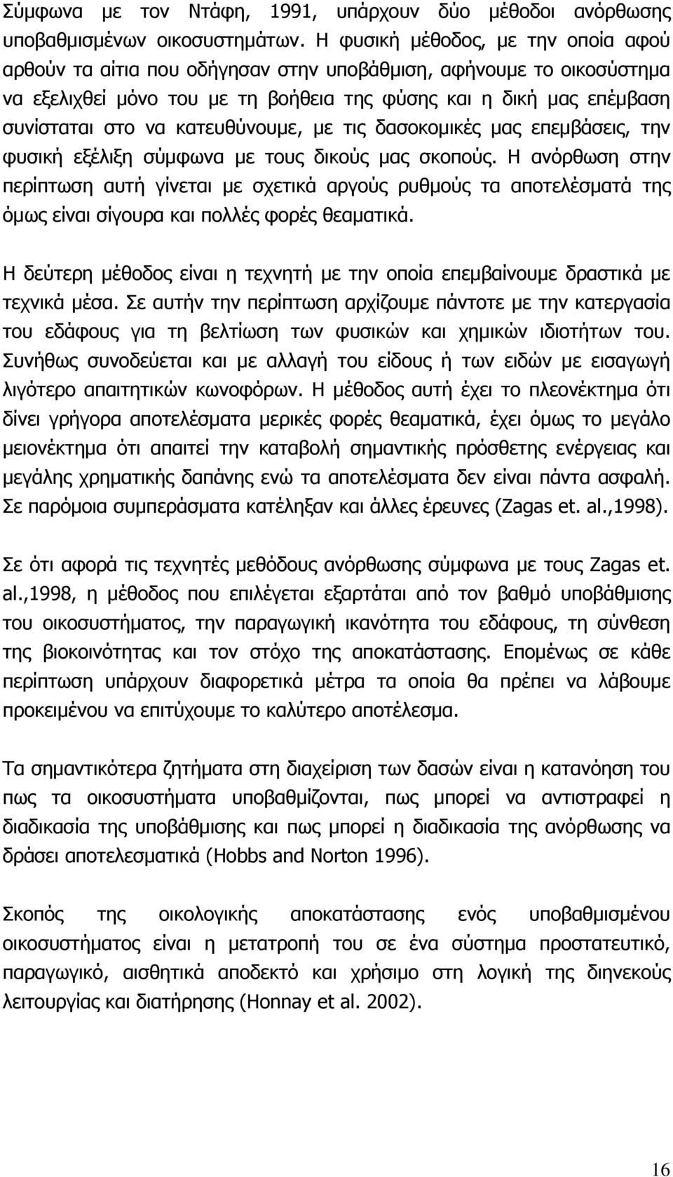 κατευθύνουμε, με τις δασοκομικές μας επεμβάσεις, την φυσική εξέλιξη σύμφωνα με τους δικούς μας σκοπούς.