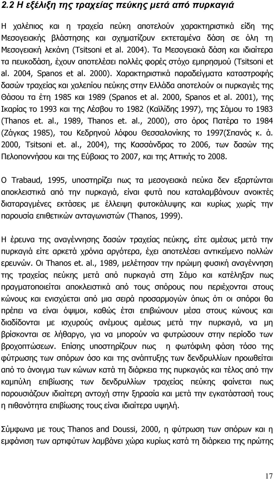 Χαρακτηριστικά παραδείγματα καταστροφής δασών τραχείας και χαλεπίου πεύκης στην Ελλάδα αποτελούν οι πυρκαγιές της Θάσου τα έτη 1985 και 1989 (Spanos et al. 2000, Spanos et al.