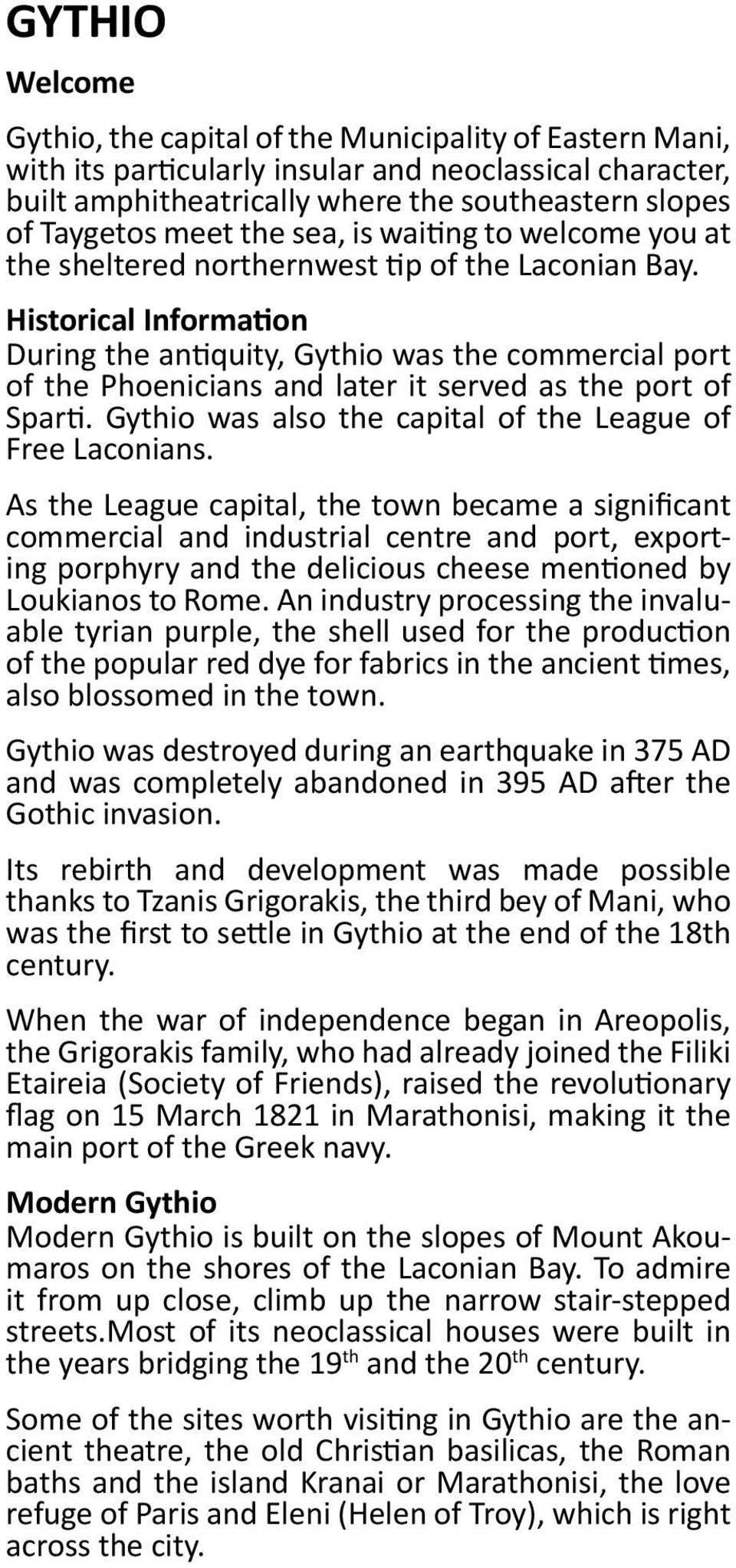 Historical Information During the antiquity, Gythio was the commercial port of the Phoenicians and later it served as the port of Sparti. Gythio was also the capital of the League of Free Laconians.