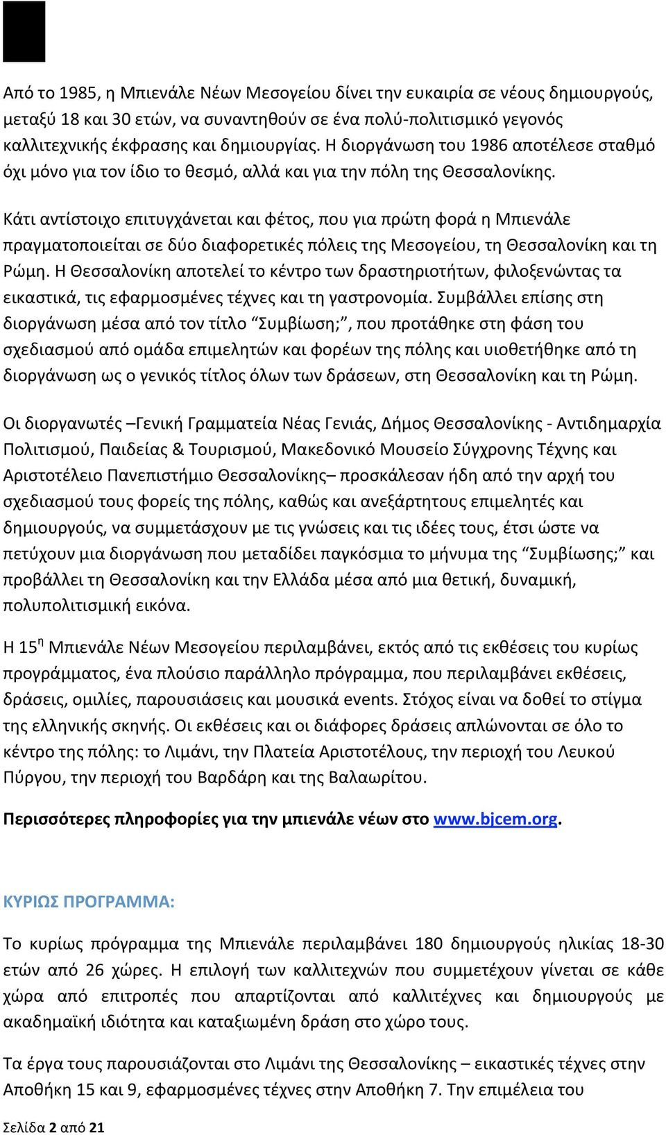 Κάτι αντίστοιχο επιτυγχάνεται και φέτος, που για πρώτη φορά η Μπιενάλε πραγματοποιείται σε δύο διαφορετικές πόλεις της Μεσογείου, τη Θεσσαλονίκη και τη Ρώμη.