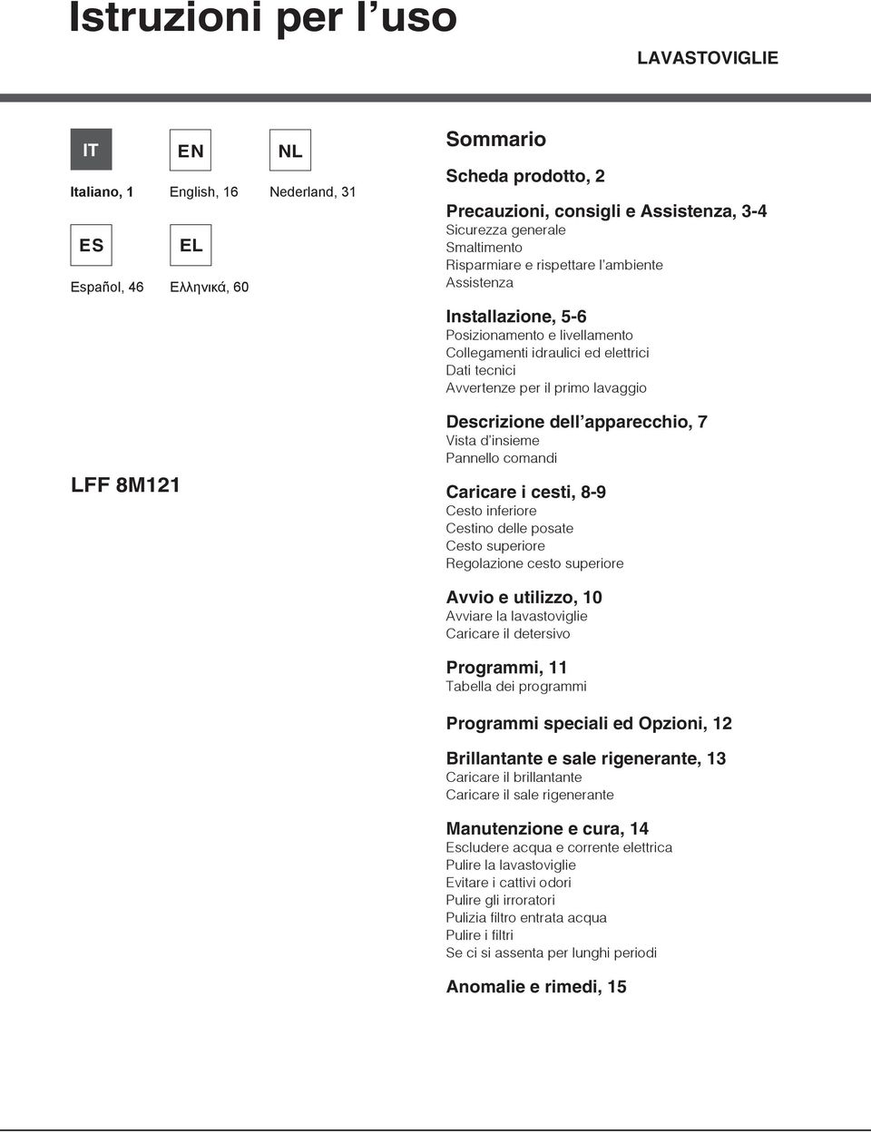 Descrizione dell apparecchio, 7 Vista d insieme Pannello comandi Caricare i cesti, 8-9 Cesto inferiore Cestino delle posate Cesto superiore Regolazione cesto superiore Avvio e utilizzo, 10 Avviare la