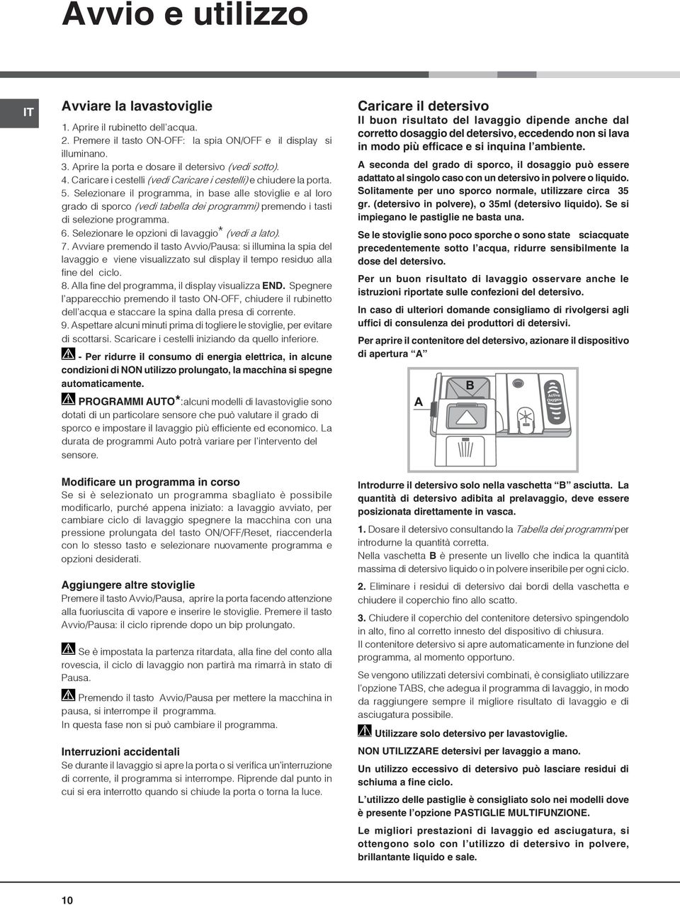 Selezionare il programma, in base alle stoviglie e al loro grado di sporco (vedi tabella dei programmi) premendo i tasti di selezione programma. 6. Selezionare le opzioni di lavaggio* (vedi a lato).