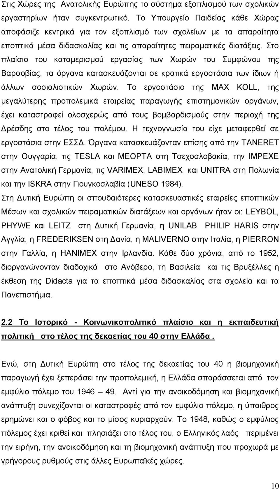 Στο πλαίσιο του καταμερισμού εργασίας των Χωρών του Συμφώνου της Βαρσοβίας, τα όργανα κατασκευάζονται σε κρατικά εργοστάσια των ίδιων ή άλλων σοσιαλιστικών Χωρών.