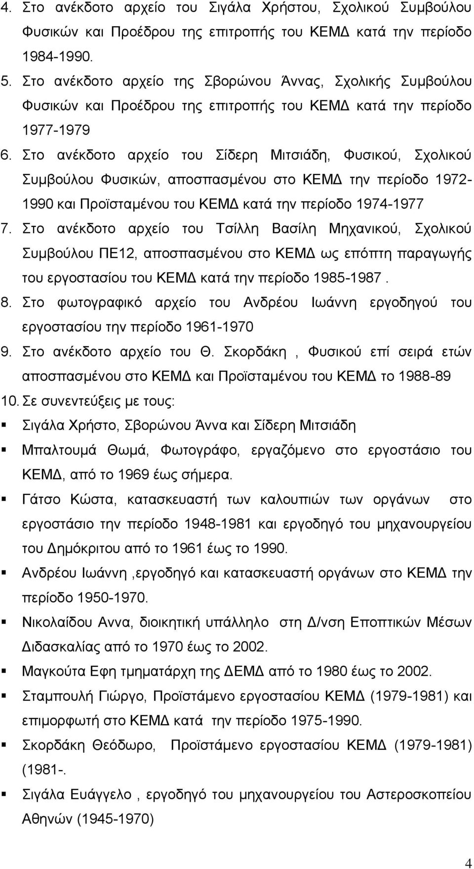 Στο ανέκδοτο αρχείο του Σίδερη Μιτσιάδη, Φυσικού, Σχολικού Συμβούλου Φυσικών, αποσπασμένου στο ΚΕΜΔ την περίοδο 1972-1990 και Προϊσταμένου του ΚΕΜΔ κατά την περίοδο 1974-1977 7.