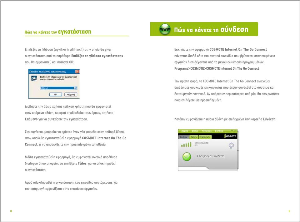 προγραµµάτων: Programs > COSMOTE > COSMOTE Internet On The Go Connect ιαβάστε την άδεια χρήσης τελικού χρήστη που θα εµφανιστεί στην επόµενη οθόνη, κι αφού αποδεχθείτε τους όρους, πατήστε Επόµενο για