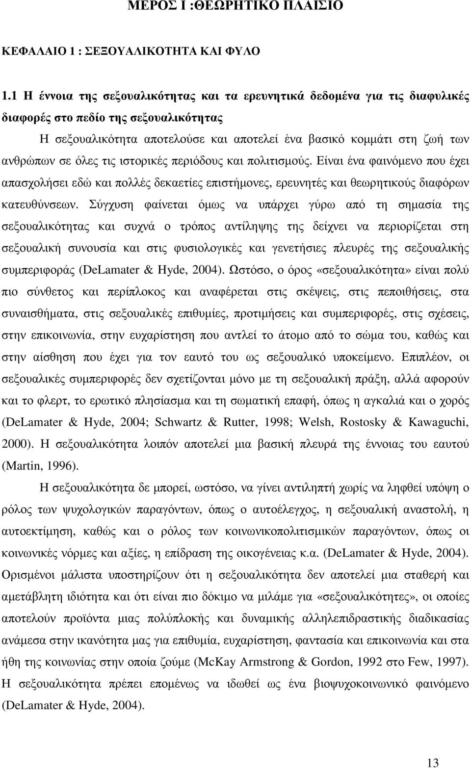 όλες τις ιστορικές περιόδους και πολιτισµούς. Είναι ένα φαινόµενο που έχει απασχολήσει εδώ και πολλές δεκαετίες επιστήµονες, ερευνητές και θεωρητικούς διαφόρων κατευθύνσεων.