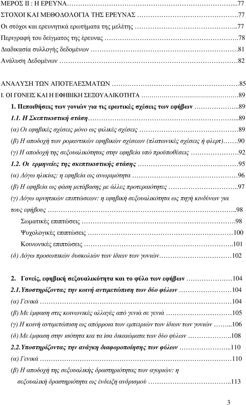 ..89 (α) Οι εφηβικές σχέσεις µόνο ως φιλικές σχέσεις 89 (β) Η αποδοχή των ροµαντικών εφηβικών σχέσεων (πλατωνικές σχέσεις ή φλερτ).90 (γ) Η αποδοχή της σεξουαλικότητας στην εφηβεία υπό προϋποθέσεις.