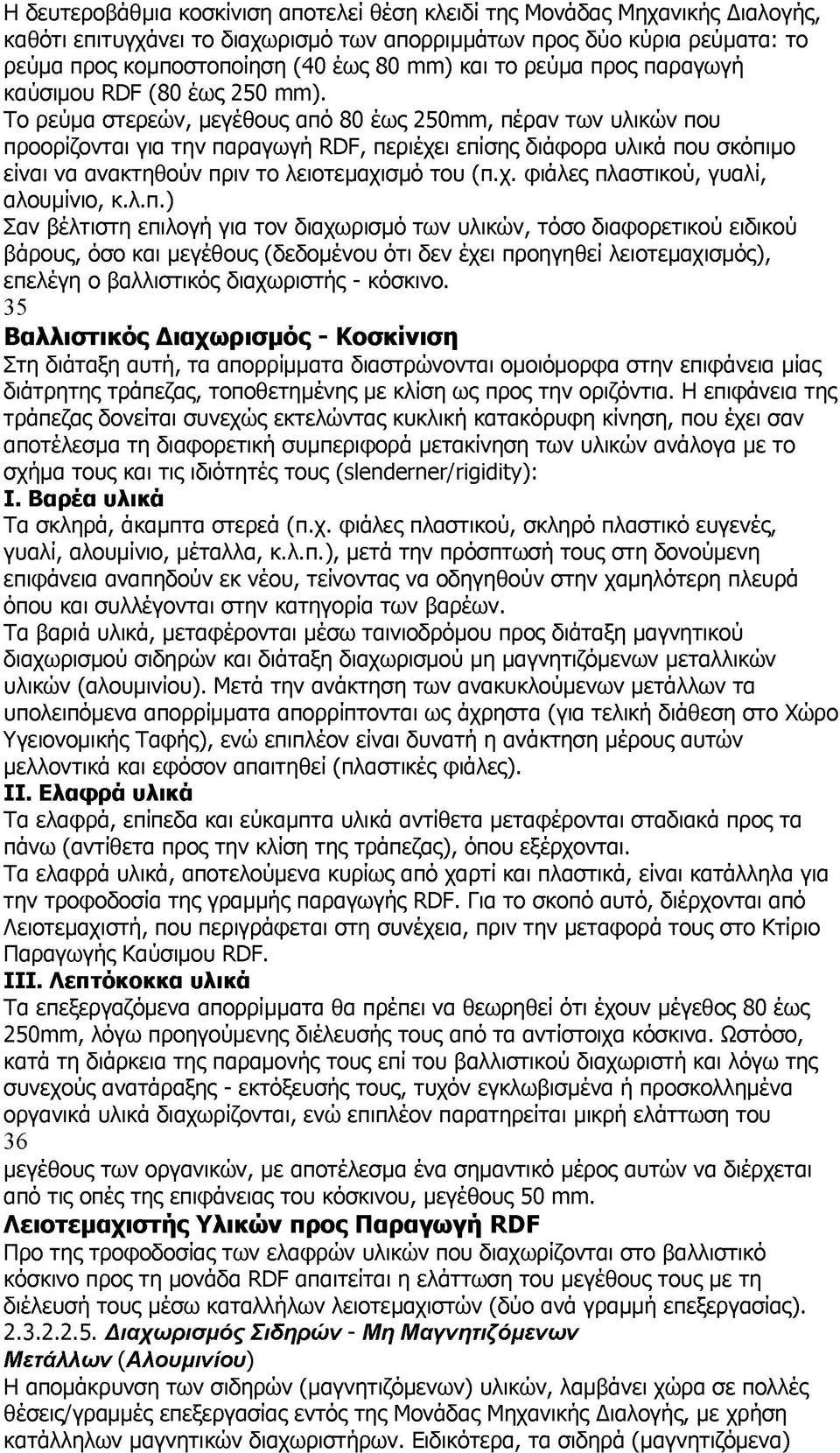 Το ρεύμα στερεών, μεγέθους από 80 έως 250mm, πέραν των υλικών που προορίζονται για την παραγωγή RDF, περιέχει επίσης διάφορα υλικά που σκόπιμο είναι να ανακτηθούν πριν το λειοτεμαχισμό του (π.χ. φιάλες πλαστικού, γυαλί, αλουμίνιο, κ.