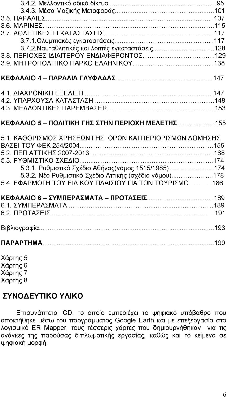 ..153 ΚΕΦΑΛΑΙΟ 5 ΠΟΛΙΤΙΚΗ ΓΗΣ ΣΤΗΝ ΠΕΡΙΟΧΗ ΜΕΛΕΤΗΣ...155 5.1. ΚΑΘΟΡΙΣΜΟΣ ΧΡΗΣΕΩΝ ΓΗΣ, ΟΡΩΝ ΚΑΙ ΠΕΡΙΟΡΙΣΜΩΝ ΟΜΗΣΗΣ ΒΑΣΕΙ ΤΟΥ ΦΕΚ 254/2004...155 5.2. ΠΕΠ ΑΤΤΙΚΗΣ 2007-2013...168 5.3. ΡΥΘΜΙΣΤΙΚΟ ΣΧΕ ΙΟ.